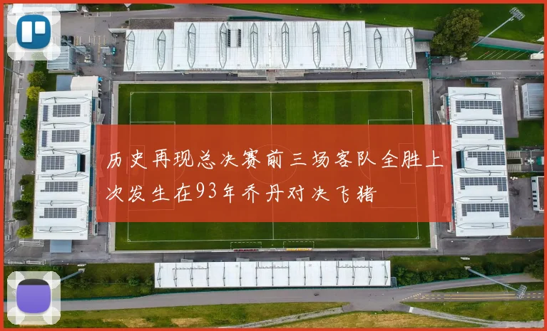历史再现总决赛前三场客队全胜上次发生在93年乔丹对决飞猪