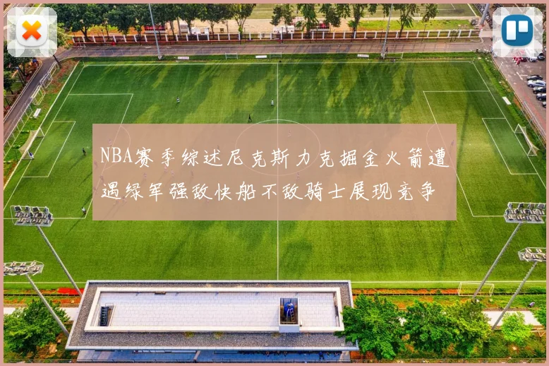NBA赛季综述尼克斯力克掘金火箭遭遇绿军强敌快船不敌骑士展现竞争激烈